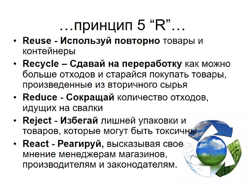 …принцип 5 “R”… Reuse - Используй повторно товары и контейнеры Recycle – Cдавай на